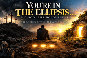 Read more about the article YOU’RE IN THE ELLIPSIS… BUT GOD STILL HOLDS THE PEN